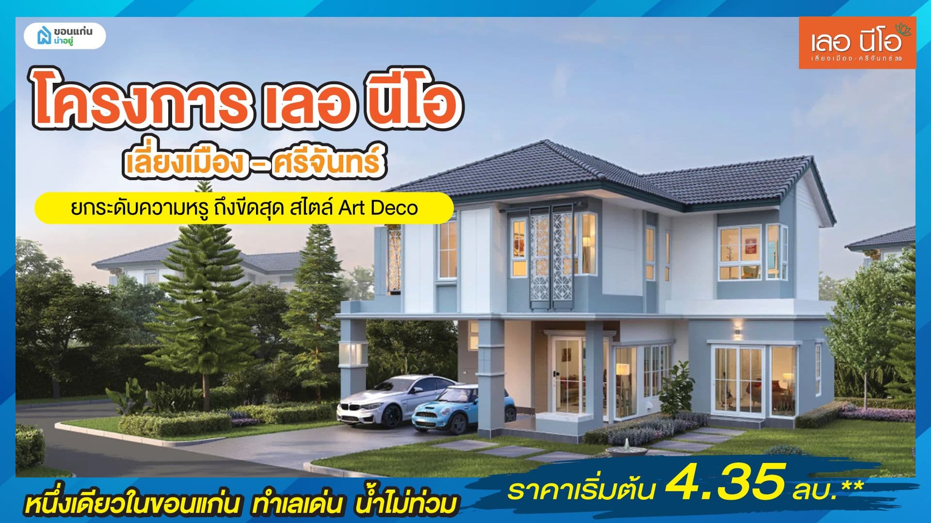 เปิดบ้านซีรีย์ใหม่ ยกระดับความหรู ถึงขีดสุด! ด้วยสไตล์ Art Deco หนึ่งเดียวในขอนแก่น กับโครงการเลอ นีโอ เลี่ยงเมือง - ศรีจันทร์ ราคาเริ่มต้นเพียง 4.35 ลบ.**