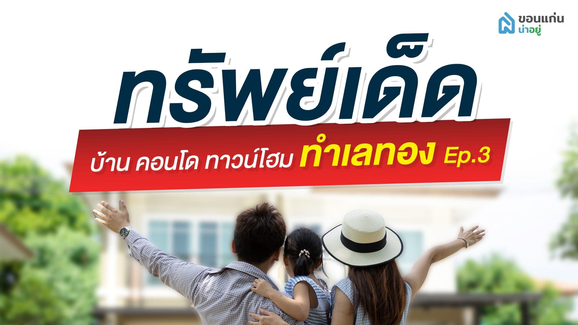 ทรัพย์เด็ด ทำเลทอง EP.3 บ้าน ทาวน์โฮม คอนโด ที่ดิน อยู่ก็ดี ซื้อไว้ปล่อยเช่าเก็งกำไรก็คุ้ม