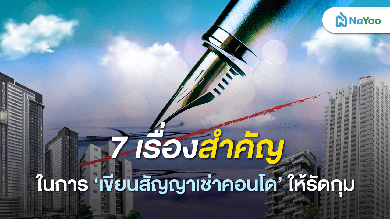 7 เรื่องสำคัญในการเขียนสัญญาเช่าคอนโดให้รัดกุม พร้อมข้อควรรู้เบื้องต้น