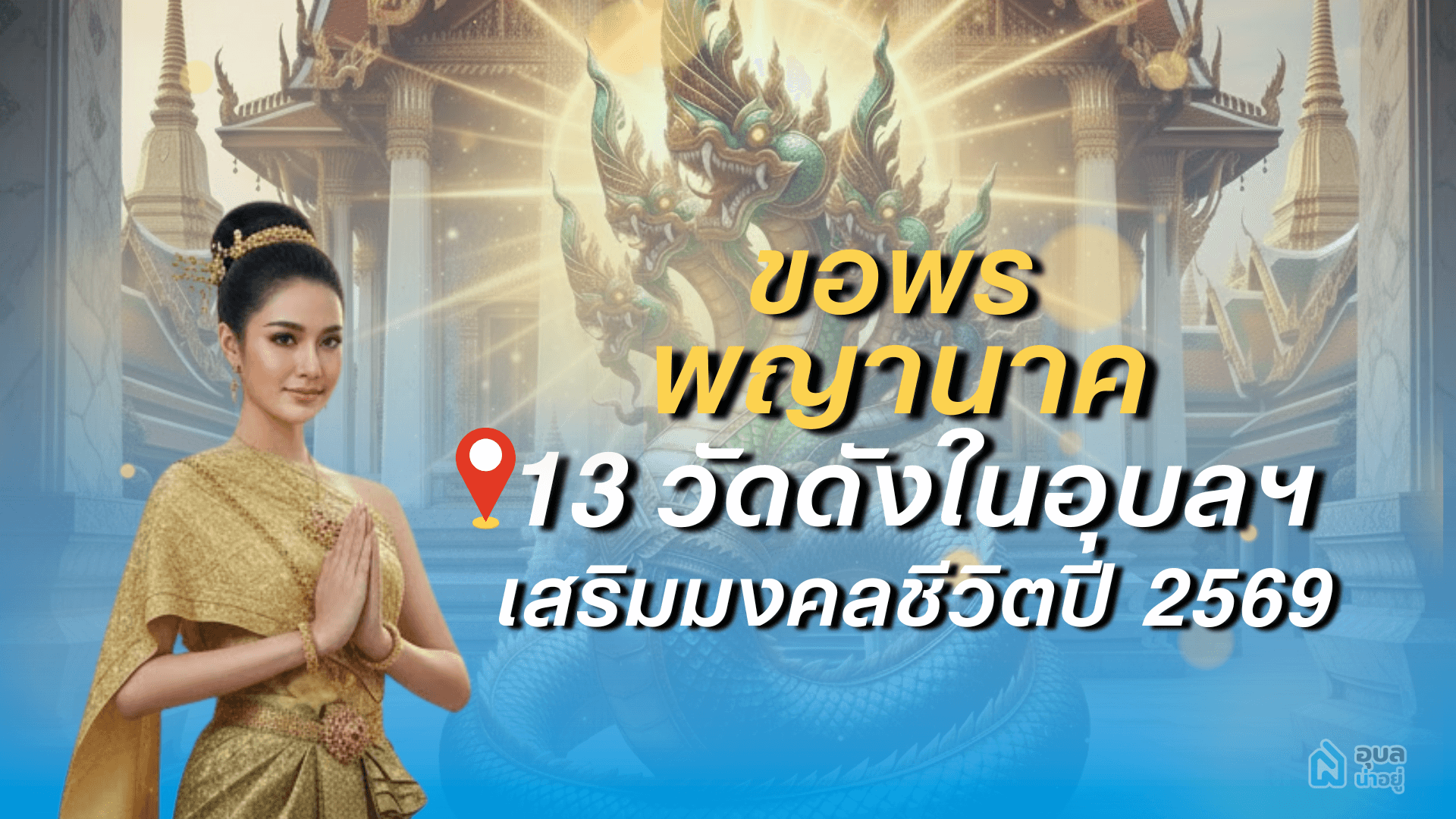ขอพรพญานาค 13 วัดดังในอุบล  เสริมมงคลชีวิตปี 2569