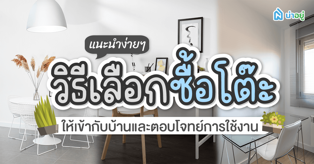 วิธีเลือกซื้อโต๊ะ ให้เข้ากับบ้านและตอบโจทย์การใช้งาน